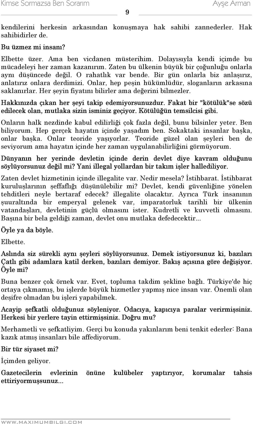 Bir gün onlarla biz anlaşırız, anlatırız onlara derdimizi. Onlar, hep peşin hükümlüdür, sloganların arkasına saklanırlar. Her şeyin fiyatını bilirler ama değerini bilmezler.