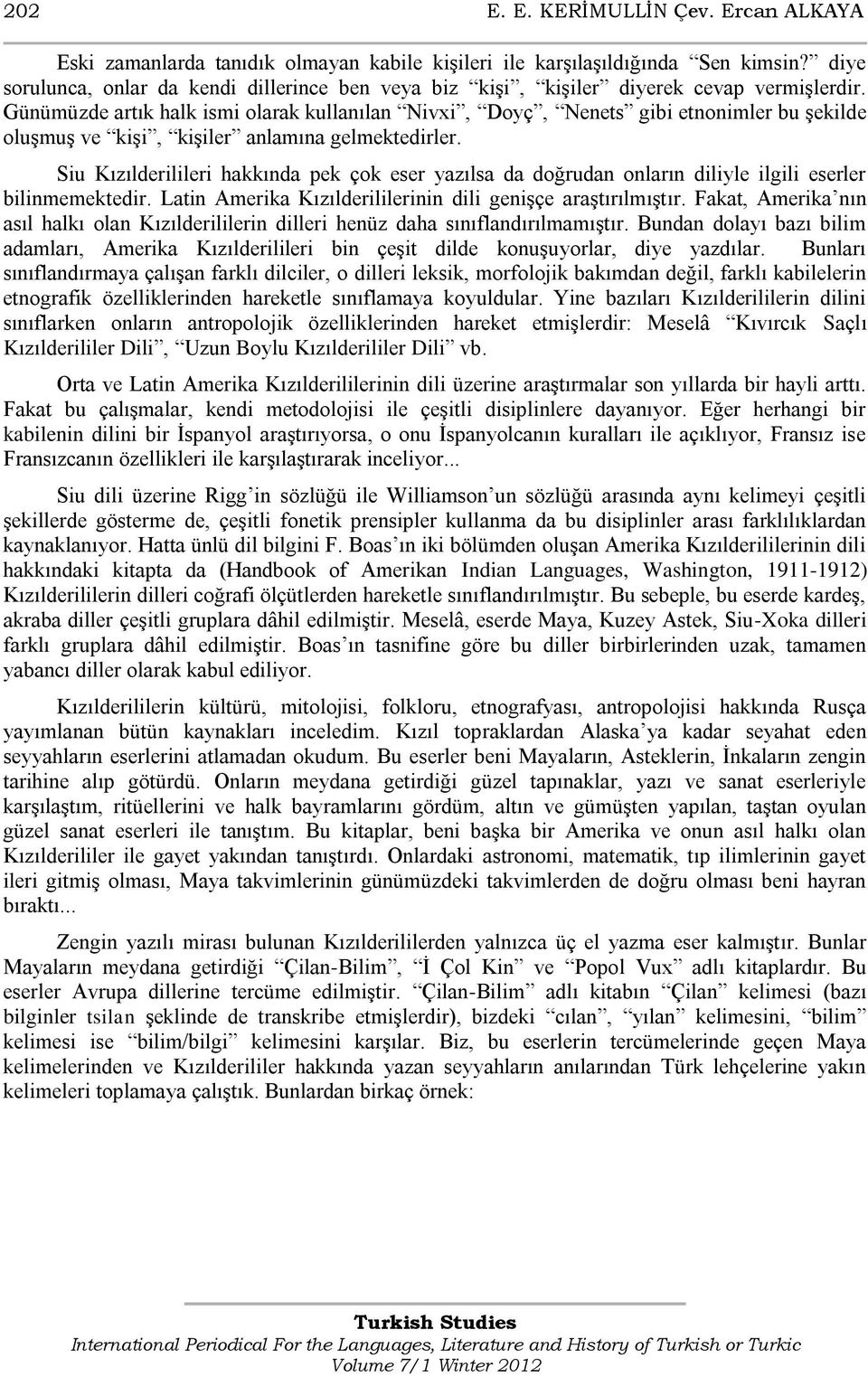 Günümüzde artık halk ismi olarak kullanılan Nivxi, Doyç, Nenets gibi etnonimler bu şekilde oluşmuş ve kişi, kişiler anlamına gelmektedirler.