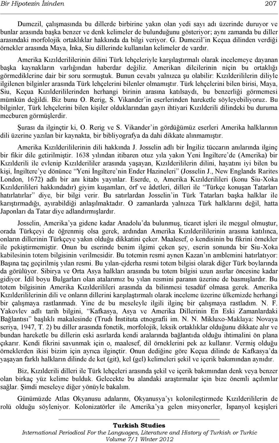 Amerika Kızılderililerinin dilini Türk lehçeleriyle karşılaştırmalı olarak incelemeye dayanan başka kaynakların varlığından haberdar değiliz.