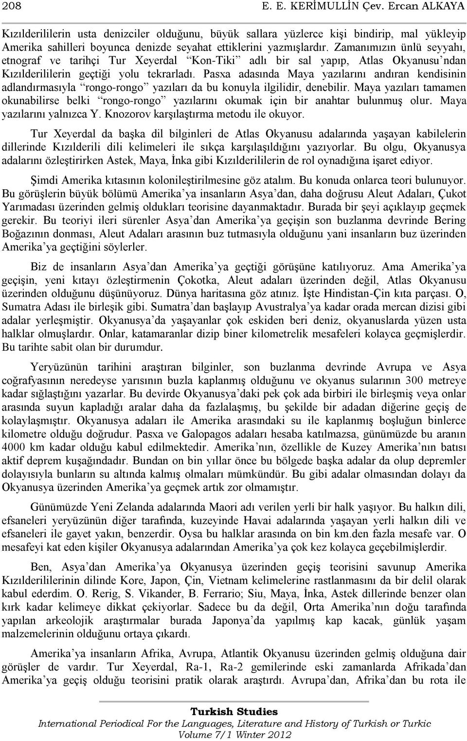 Pasxa adasında Maya yazılarını andıran kendisinin adlandırmasıyla rongo-rongo yazıları da bu konuyla ilgilidir, denebilir.