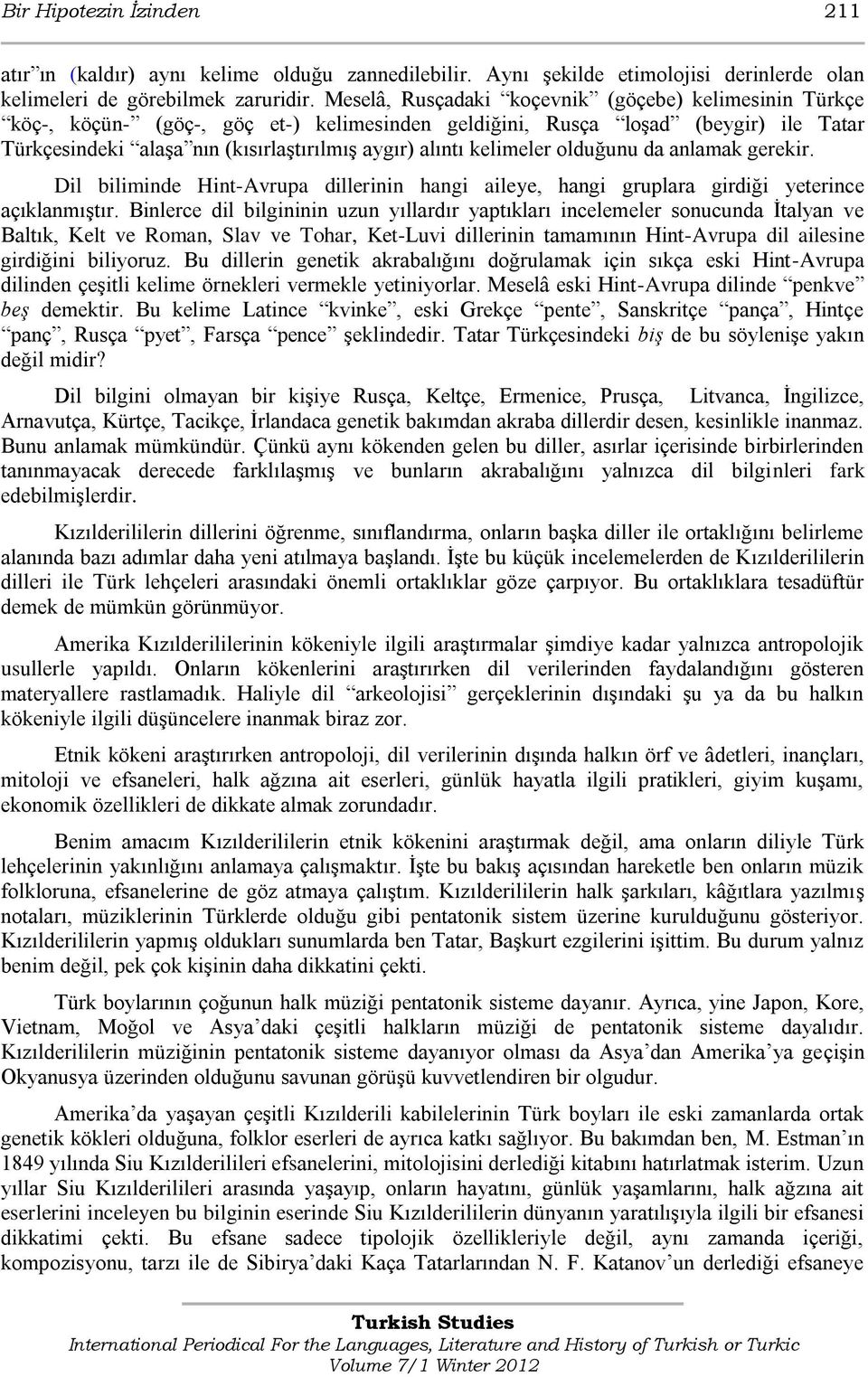 kelimeler olduğunu da anlamak gerekir. Dil biliminde Hint-Avrupa dillerinin hangi aileye, hangi gruplara girdiği yeterince açıklanmıştır.