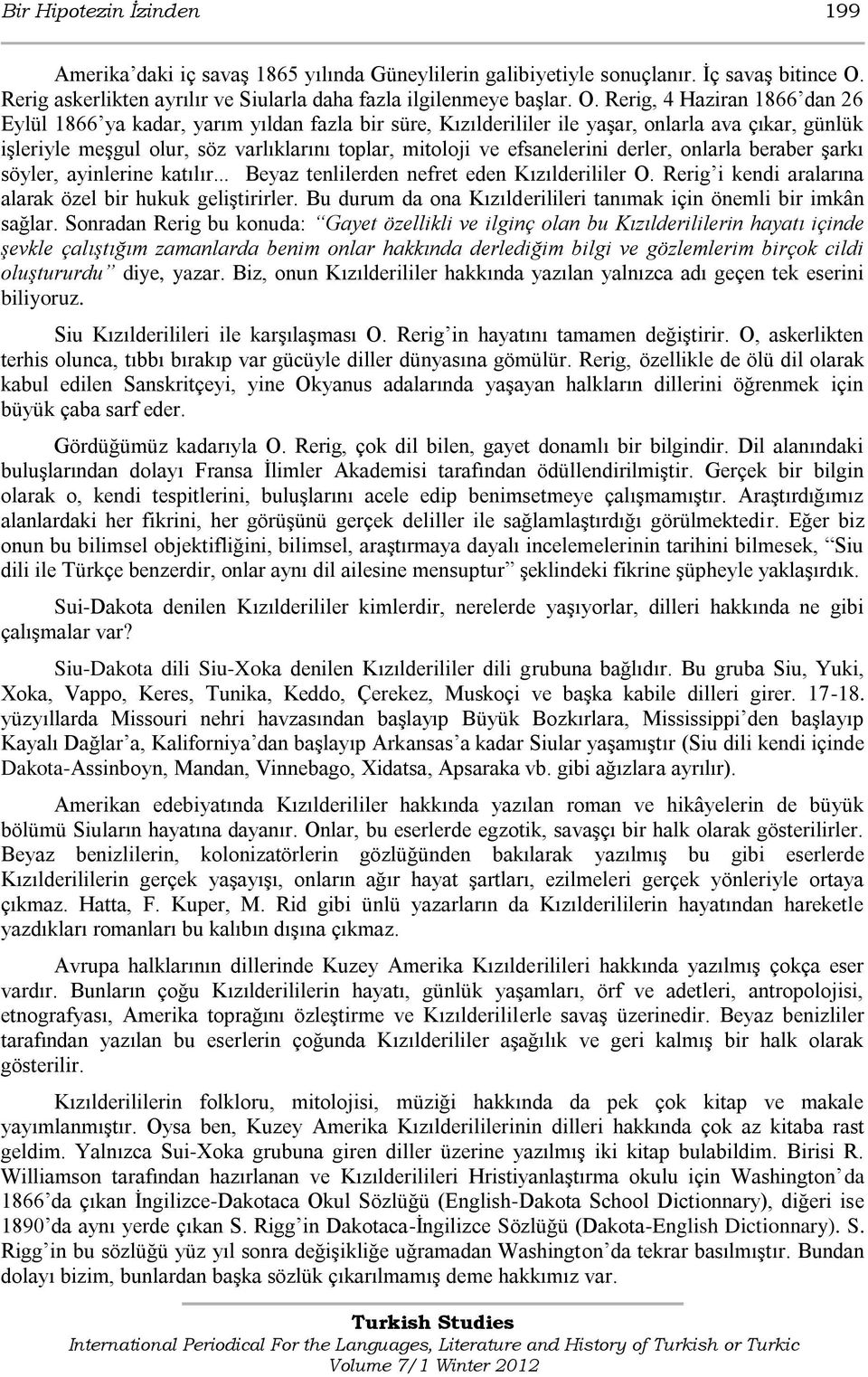 Rerig, 4 Haziran 1866 dan 26 Eylül 1866 ya kadar, yarım yıldan fazla bir süre, Kızılderililer ile yaşar, onlarla ava çıkar, günlük işleriyle meşgul olur, söz varlıklarını toplar, mitoloji ve