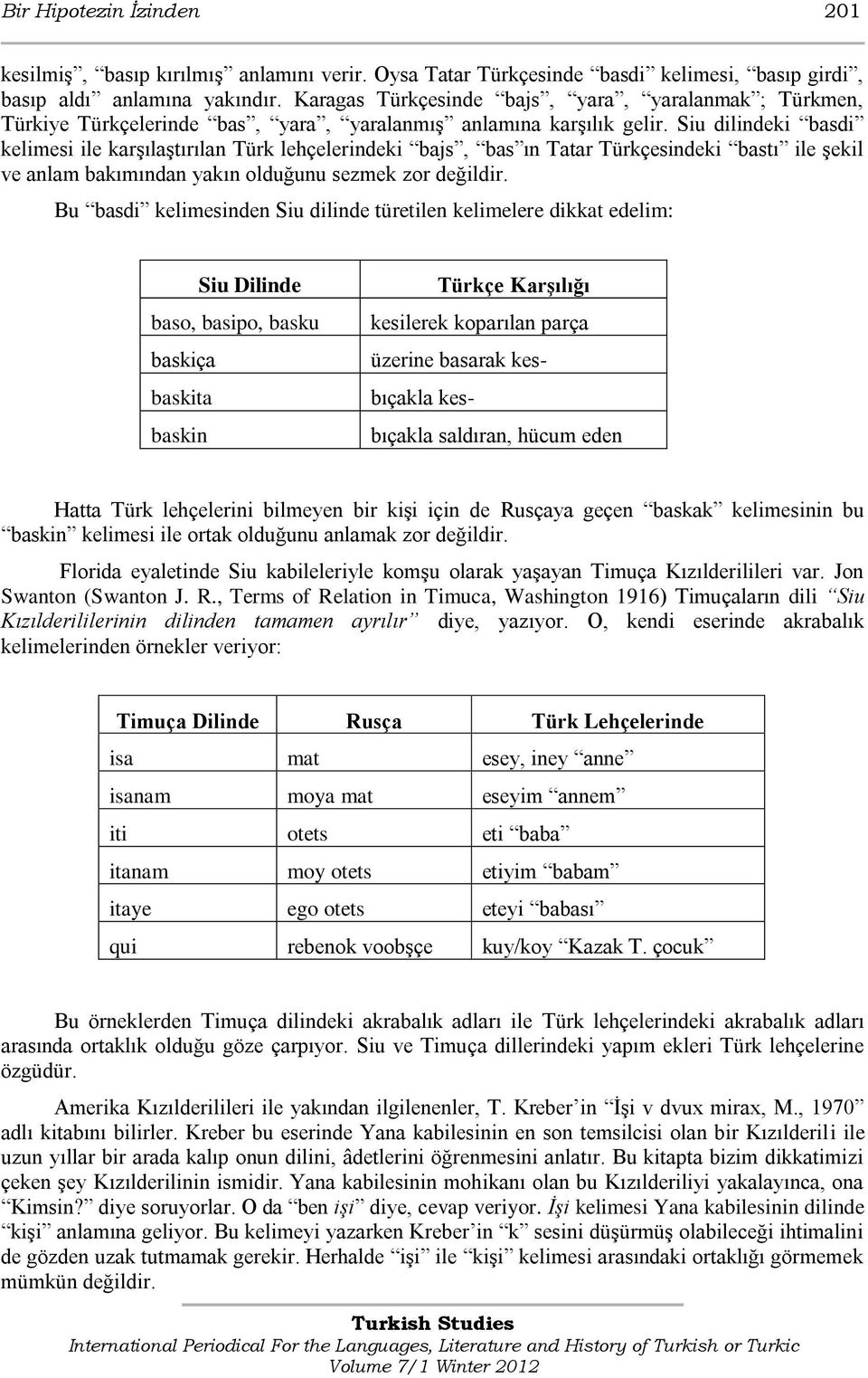 Siu dilindeki basdi kelimesi ile karşılaştırılan Türk lehçelerindeki bajs, bas ın Tatar Türkçesindeki bastı ile şekil ve anlam bakımından yakın olduğunu sezmek zor değildir.