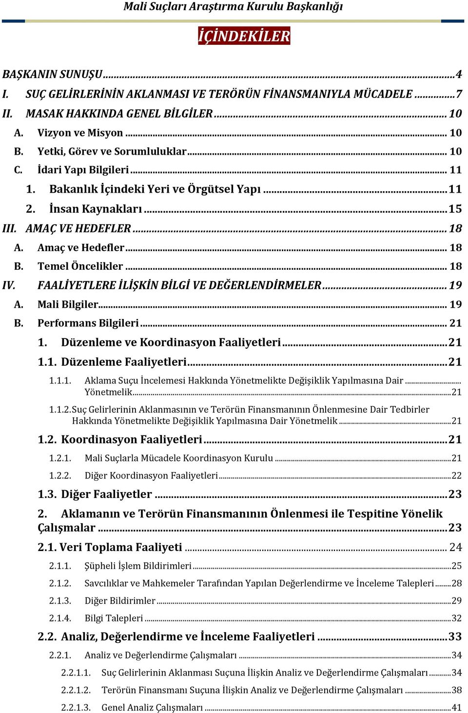 FAALİYETLERE İLİŞKİN BİLGİ VE DEĞERLENDİRMELER... 19 A. Mali Bilgiler... 19 B. Performans Bilgileri... 21 1. Düzenleme ve Koordinasyon Faaliyetleri... 21 1.1. Düzenleme Faaliyetleri... 21 1.1.1. Aklama Suçu İncelemesi Hakkında Yönetmelikte Değişiklik Yapılmasına Dair.