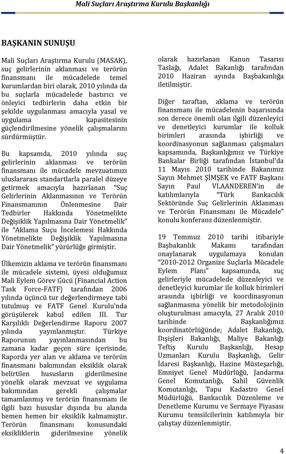 Bu kapsamda, 2010 yılında suç gelirlerinin aklanması ve terörün finansmanı ile mücadele mevzuatımızı uluslararası standartlarla paralel düzeye getirmek amacıyla hazırlanan Suç Gelirlerinin