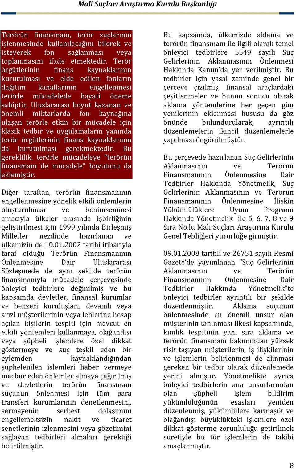 Uluslararası boyut kazanan ve önemli miktarlarda fon kaynağına ulaşan terörle etkin bir mücadele için klasik tedbir ve uygulamaların yanında terör örgütlerinin finans kaynaklarının da kurutulması