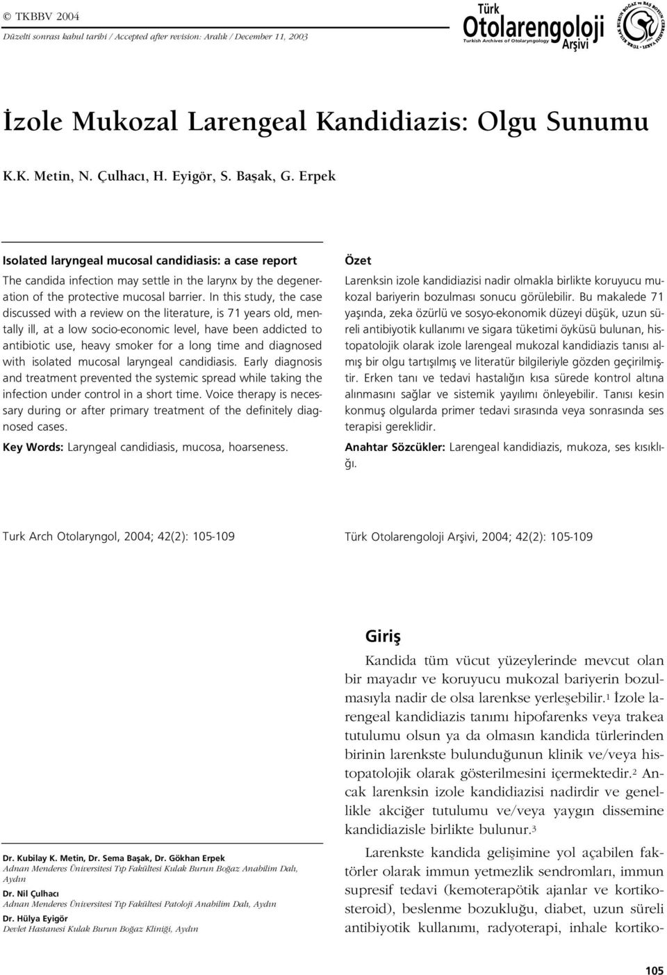 Erpek Isolated laryngeal mucosal candidiasis: a case report The candida infection may settle in the larynx by the degeneration of the protective mucosal barrier.