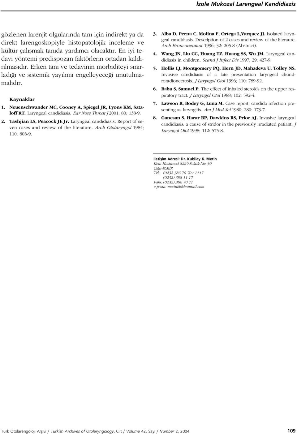 Neuenschwander MC, Cooney A, Spiegel JR, Lyons KM, Sataloff RT. Laryngeal candidiasis. Ear Nose Throat J 2001; 80: 138-9. 2. Tashjian LS, Peacock JE Jr. Laryngeal candidiasis. Report of seven cases and review of the literature.