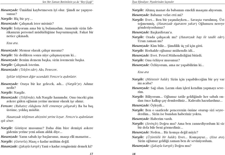 Nargile: Siz dedikten sonra niye çalışmayayım ki... Hasanzade: Benim demem başka, sizin istemeniz başka. Nargile: Çalışmak isterim. Hasanzade: (Telefon eder) Alo, Ferecov.