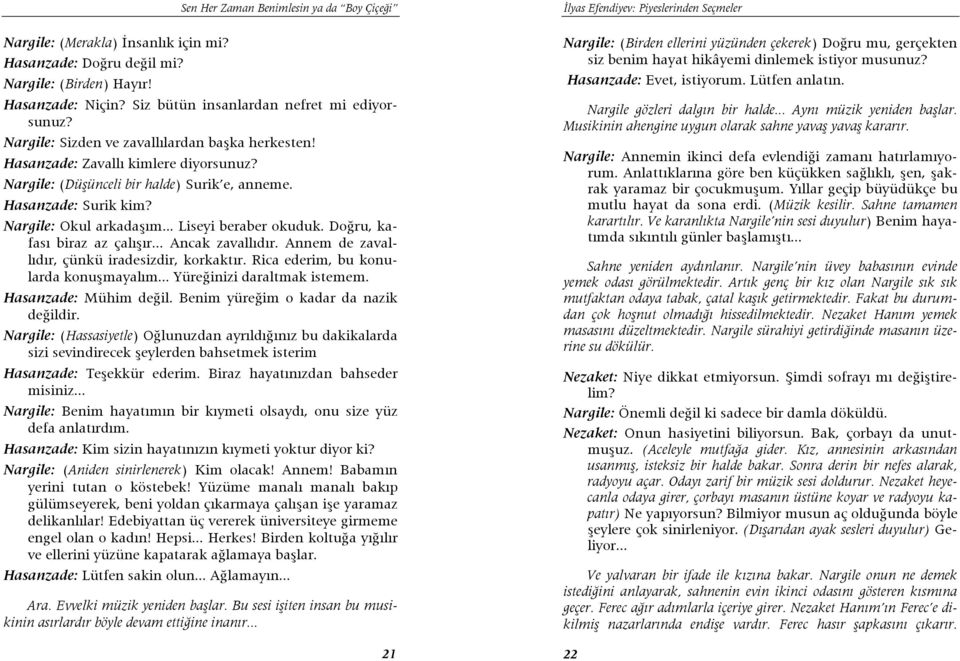 .. Liseyi beraber okuduk. Doğru, kafası biraz az çalışır... Ancak zavallıdır. Annem de zavallıdır, çünkü iradesizdir, korkaktır. Rica ederim, bu konularda konuşmayalım... Yüreğinizi daraltmak istemem.