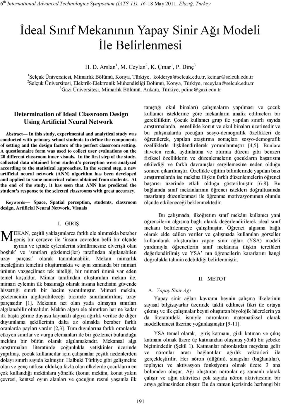 edu.r Deerminaion of Ideal Classroom Design Using Arificial Neural Neor Absrac In his sudy, experimenal and analyical sudy as conduced ih primary school sudens o define he componens of seing and he