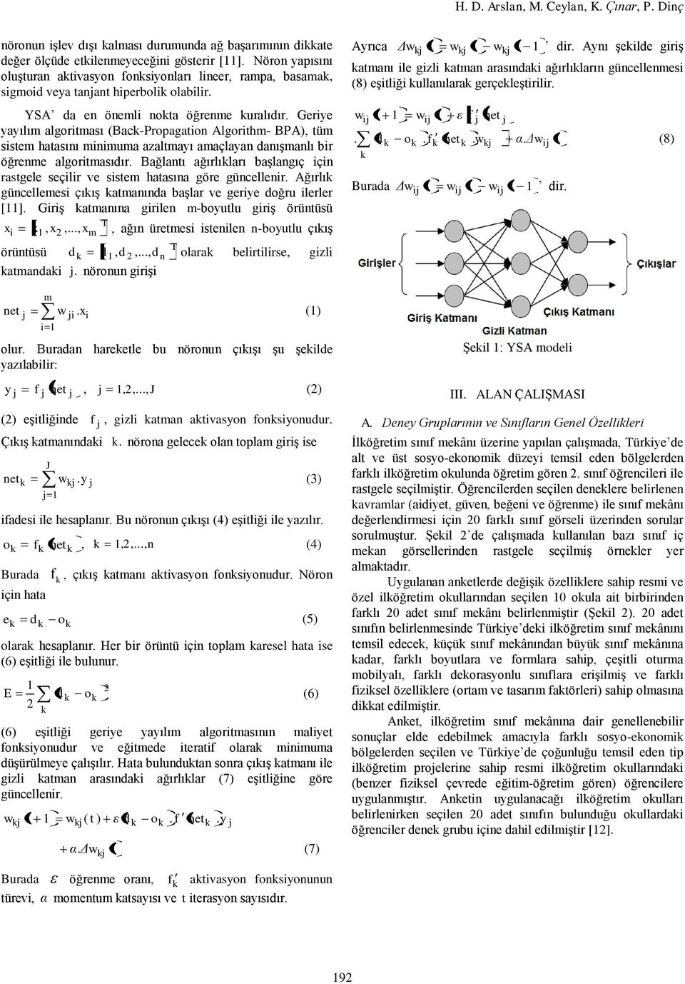 Geriye yayılım algoriması (Bac-Propagaion Algorihm- BPA), üm sisem haasını minimuma azalmayı amaçlayan danışmanlı bir öğrenme algorimasıdır.