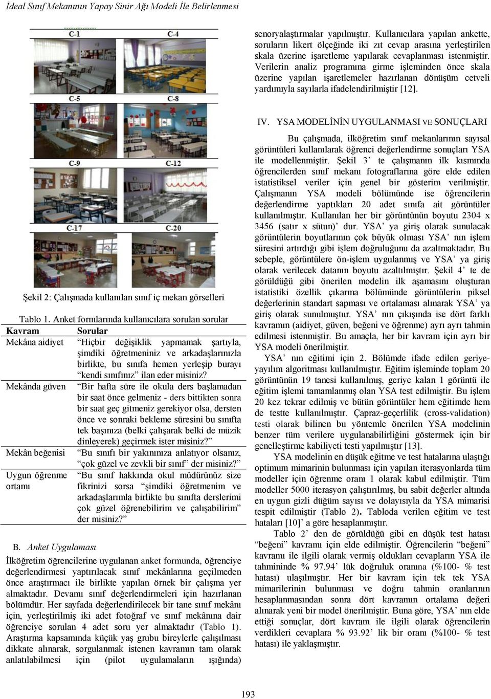 Verilerin analiz programına girme işleminden önce sala üzerine yapılan işarelemeler hazırlanan dönüşüm ceveli yardımıyla sayılarla ifadelendirilmişir [2].