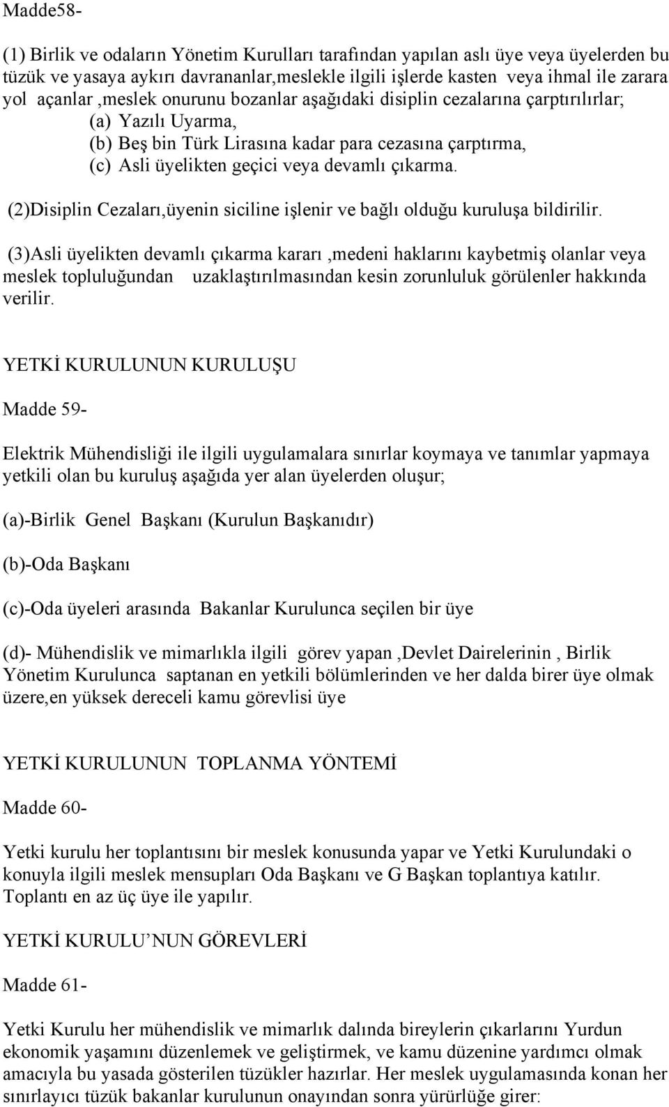 çıkarma. (2)Disiplin Cezaları,üyenin siciline işlenir ve bağlı olduğu kuruluşa bildirilir.