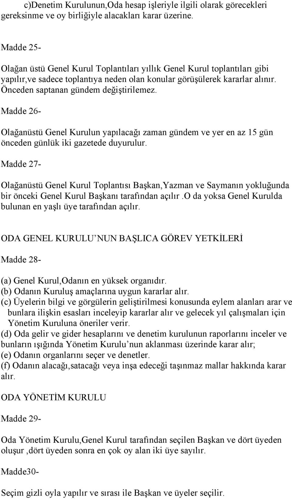 Madde 26- Olağanüstü Genel Kurulun yapılacağı zaman gündem ve yer en az 15 gün önceden günlük iki gazetede duyurulur.