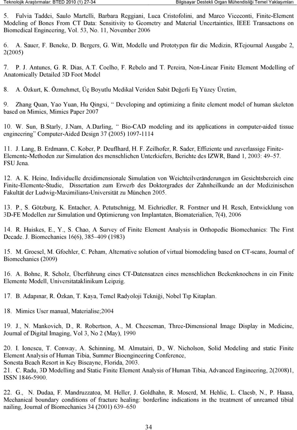 Transactıons on Biomedical Engineering, Vol. 53, No. 11, November 2006 6. A. Sauer, F. Beneke, D. Bergers, G. Witt, Modelle und Prototypen für die Medizin, RTejournal Ausgabe 2, 2(2005) 7. P. J.