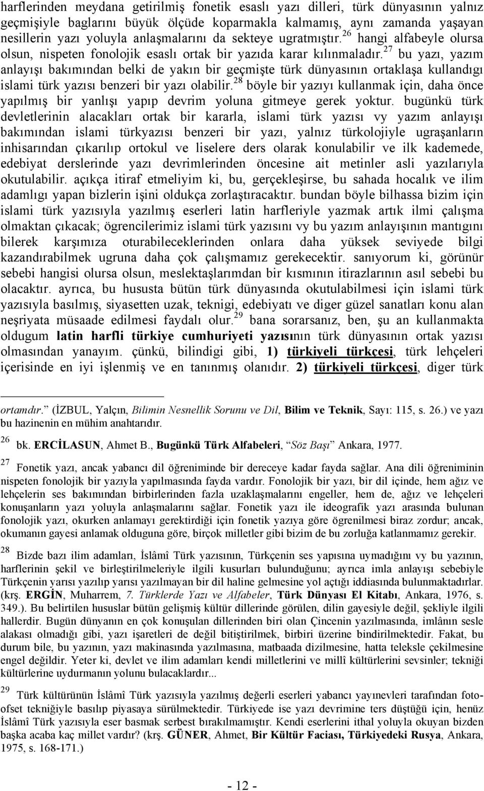 27 bu yazı, yazım anlayışı bakımından belki de yakın bir geçmişte türk dünyasının ortaklaşa kullandıgı islami türk yazısı benzeri bir yazı olabilir.