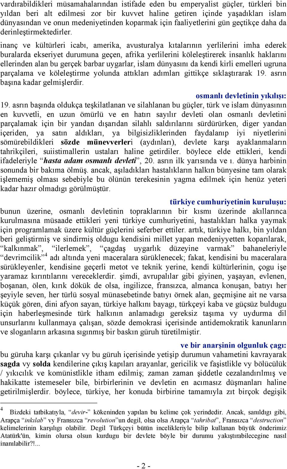 inanç ve kültürleri icabı, amerika, avusturalya kıtalarının yerlilerini imha ederek buralarda ekseriyet durumuna geçen, afrika yerlilerini köleleştirerek insanlık haklarını ellerinden alan bu gerçek