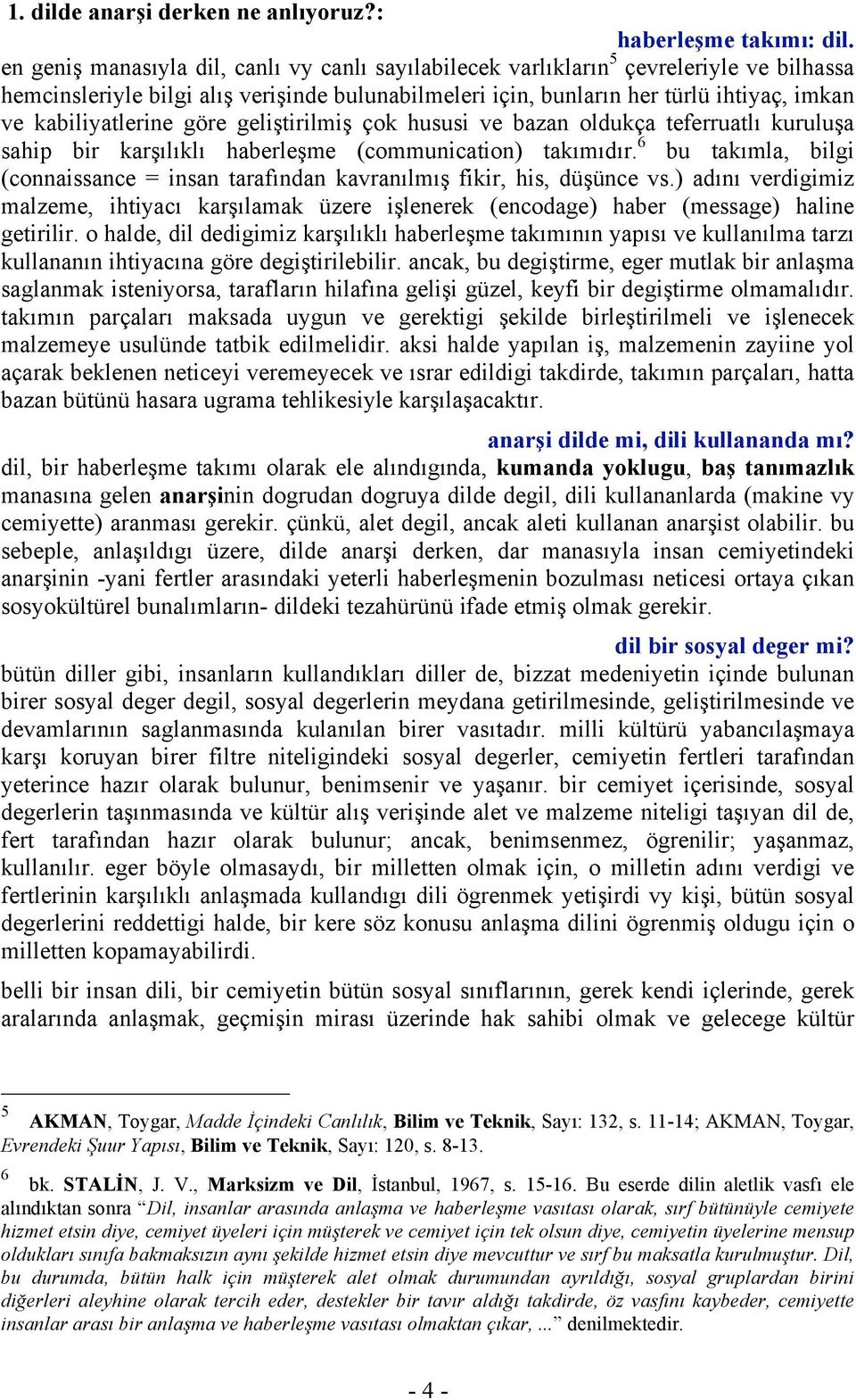 kabiliyatlerine göre geliştirilmiş çok hususi ve bazan oldukça teferruatlı kuruluşa sahip bir karşılıklı haberleşme (communication) takımıdır.