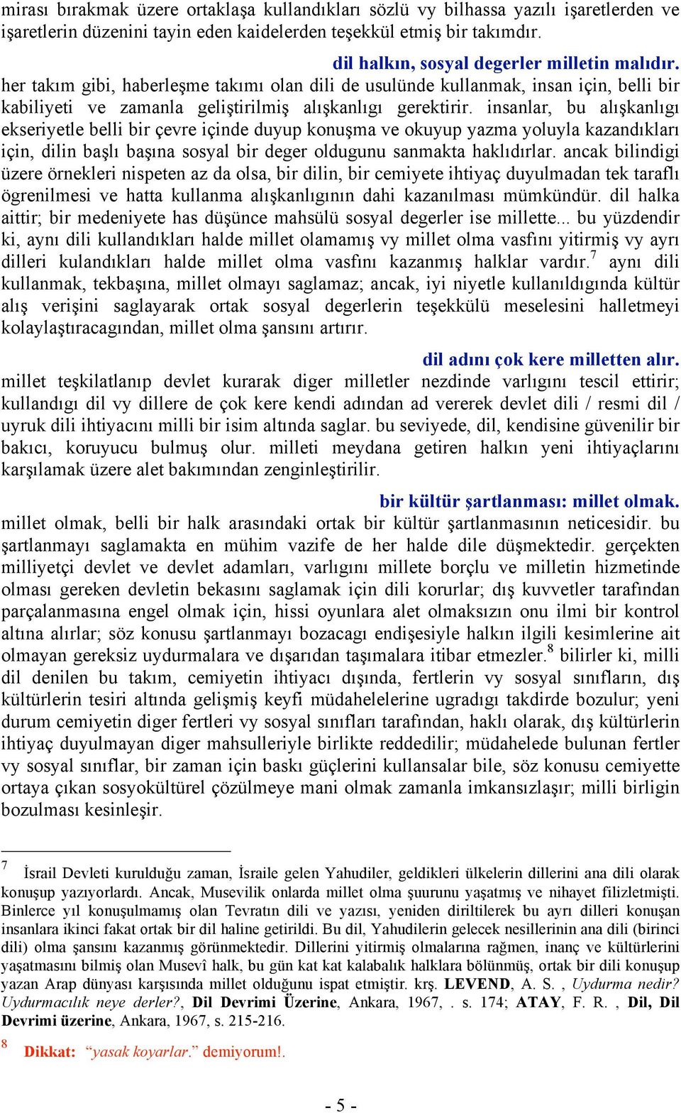 insanlar, bu alışkanlıgı ekseriyetle belli bir çevre içinde duyup konuşma ve okuyup yazma yoluyla kazandıkları için, dilin başlı başına sosyal bir deger oldugunu sanmakta haklıdırlar.