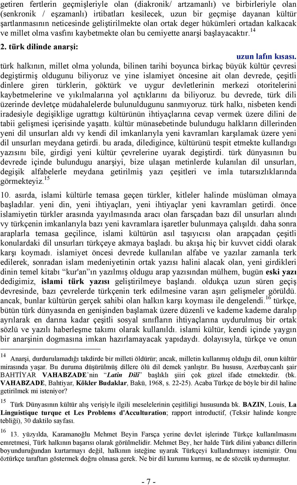 türk halkının, millet olma yolunda, bilinen tarihi boyunca birkaç büyük kültür çevresi degiştirmiş oldugunu biliyoruz ve yine islamiyet öncesine ait olan devrede, çeşitli dinlere giren türklerin,