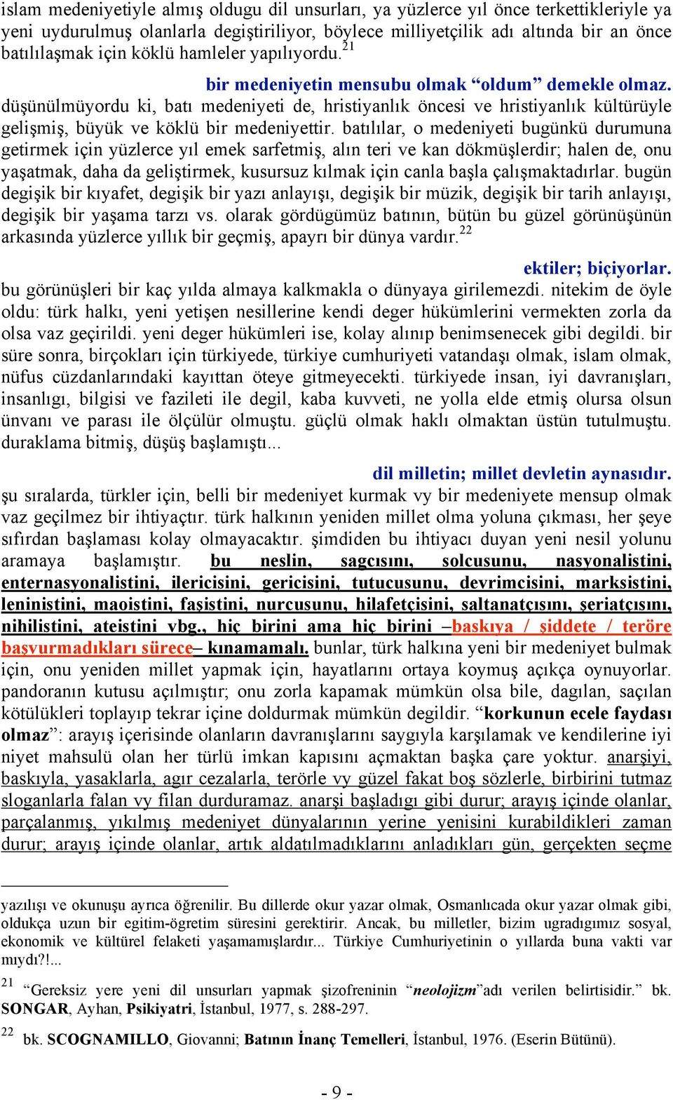 düşünülmüyordu ki, batı medeniyeti de, hristiyanlık öncesi ve hristiyanlık kültürüyle gelişmiş, büyük ve köklü bir medeniyettir.