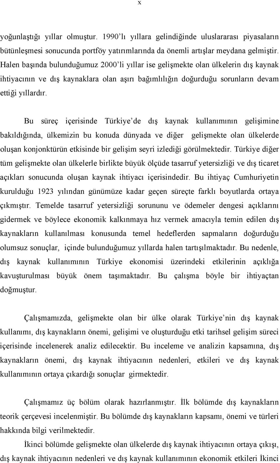 Bu süreç içerisinde Türkiye de dış kaynak kullanımının gelişimine bakıldığında, ülkemizin bu konuda dünyada ve diğer gelişmekte olan ülkelerde oluşan konjonktürün etkisinde bir gelişim seyri izlediği