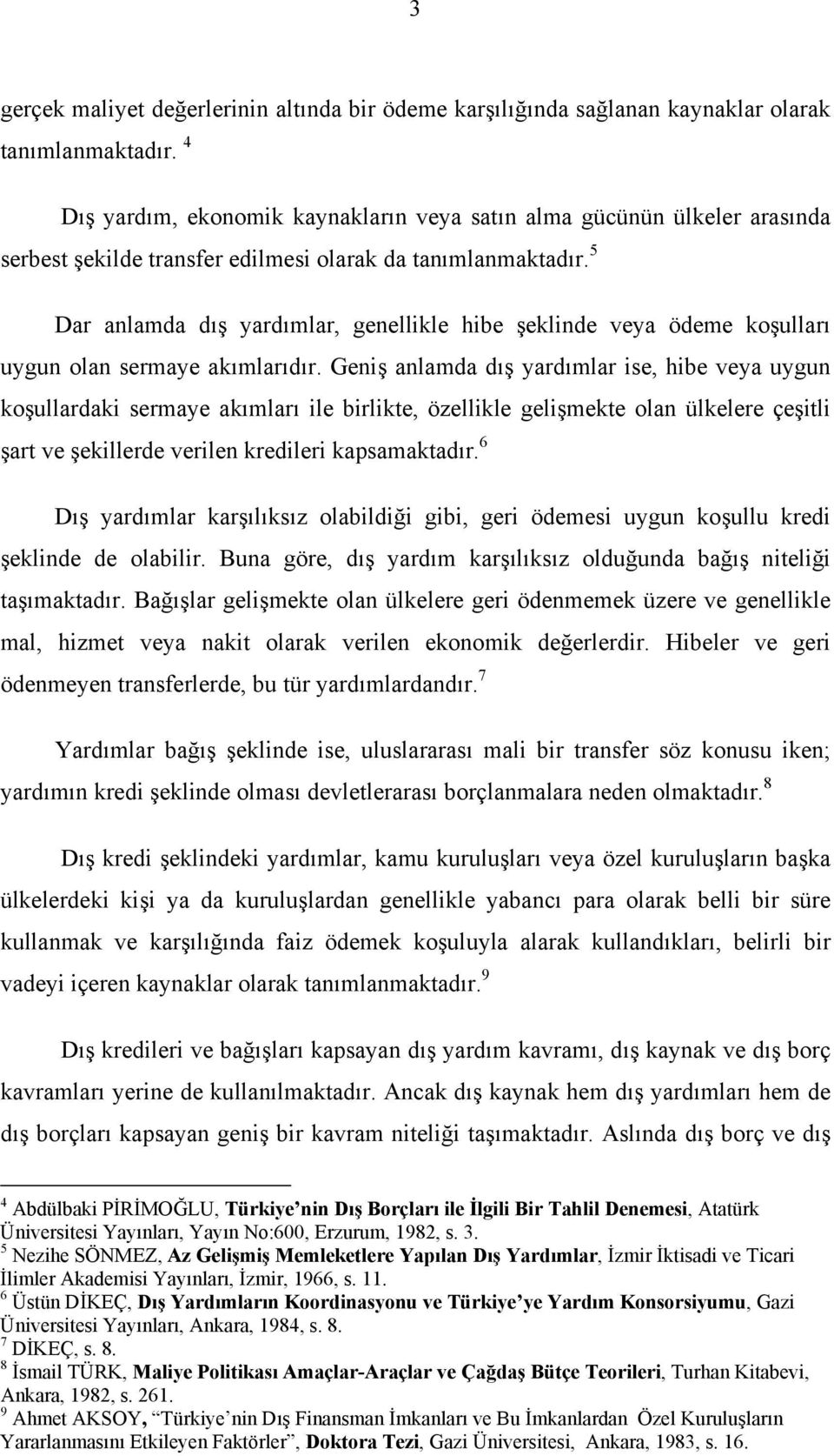 5 Dar anlamda dış yardımlar, genellikle hibe şeklinde veya ödeme koşulları uygun olan sermaye akımlarıdır.