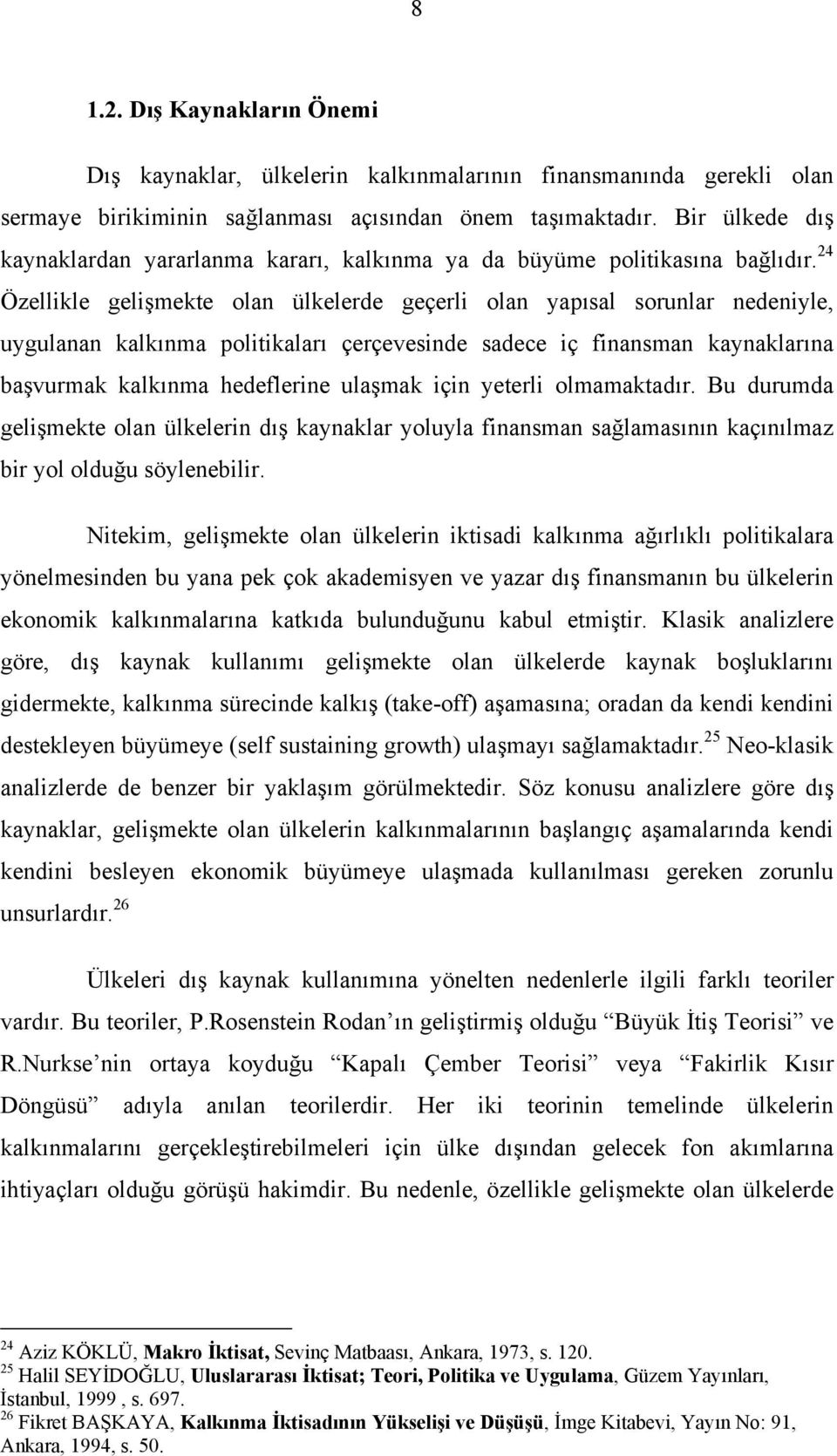 24 Özellikle gelişmekte olan ülkelerde geçerli olan yapısal sorunlar nedeniyle, uygulanan kalkınma politikaları çerçevesinde sadece iç finansman kaynaklarına başvurmak kalkınma hedeflerine ulaşmak