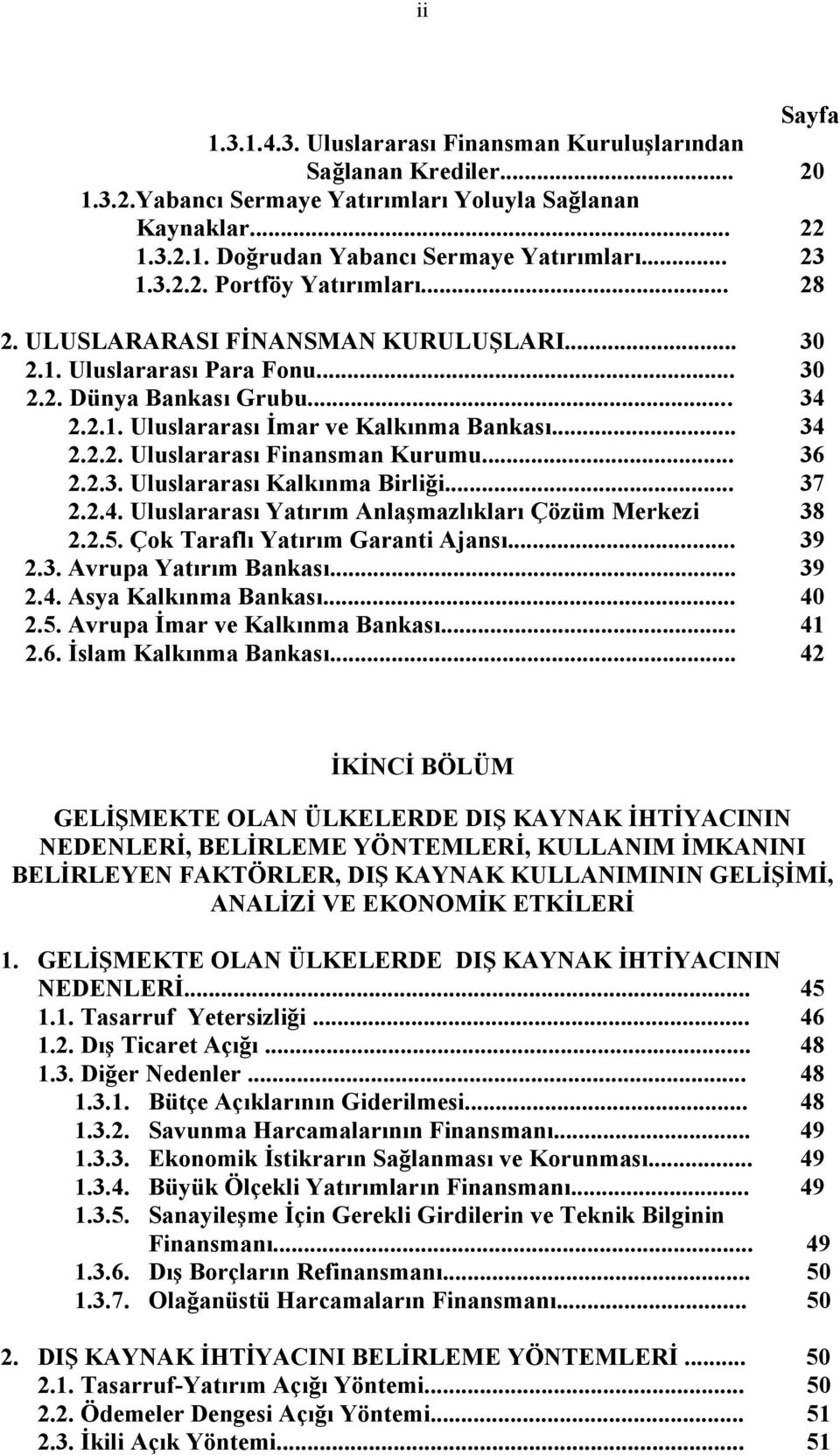 .. 34 2.2.2. Uluslararası Finansman Kurumu... 36 2.2.3. Uluslararası Kalkınma Birliği... 37 2.2.4. Uluslararası Yatırım Anlaşmazlıkları Çözüm Merkezi 38 2.2.5. Çok Taraflı Yatırım Garanti Ajansı.