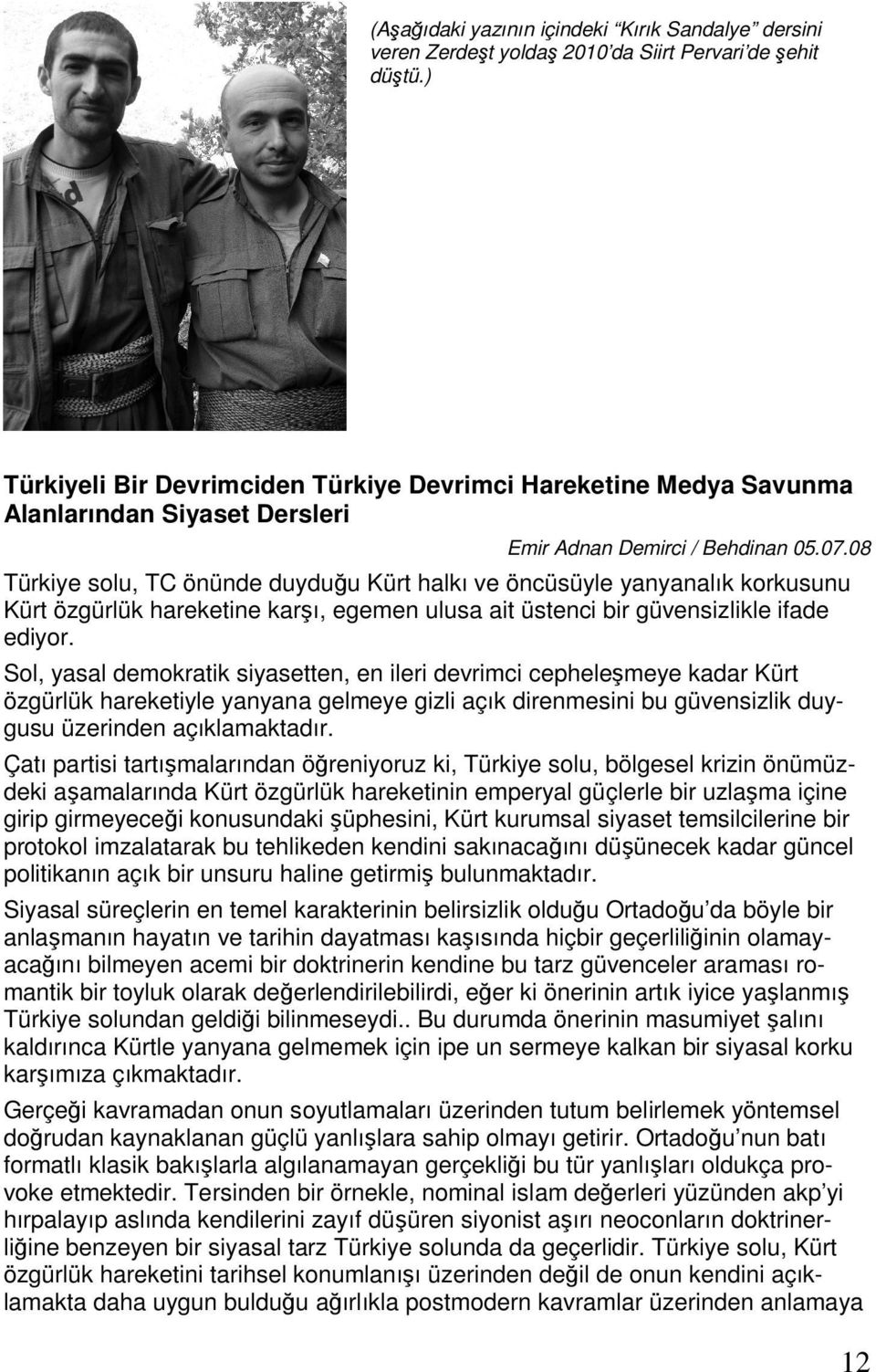 08 Türkiye solu, TC önünde duyduğu Kürt halkı ve öncüsüyle yanyanalık korkusunu Kürt özgürlük hareketine karşı, egemen ulusa ait üstenci bir güvensizlikle ifade ediyor.