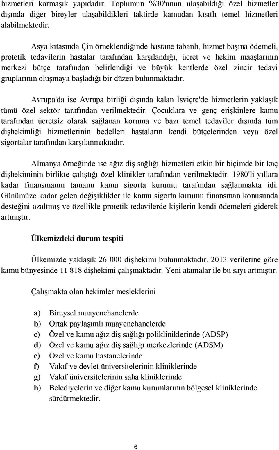 büyük kentlerde özel zincir tedavi gruplarının oluşmaya başladığı bir düzen bulunmaktadır.