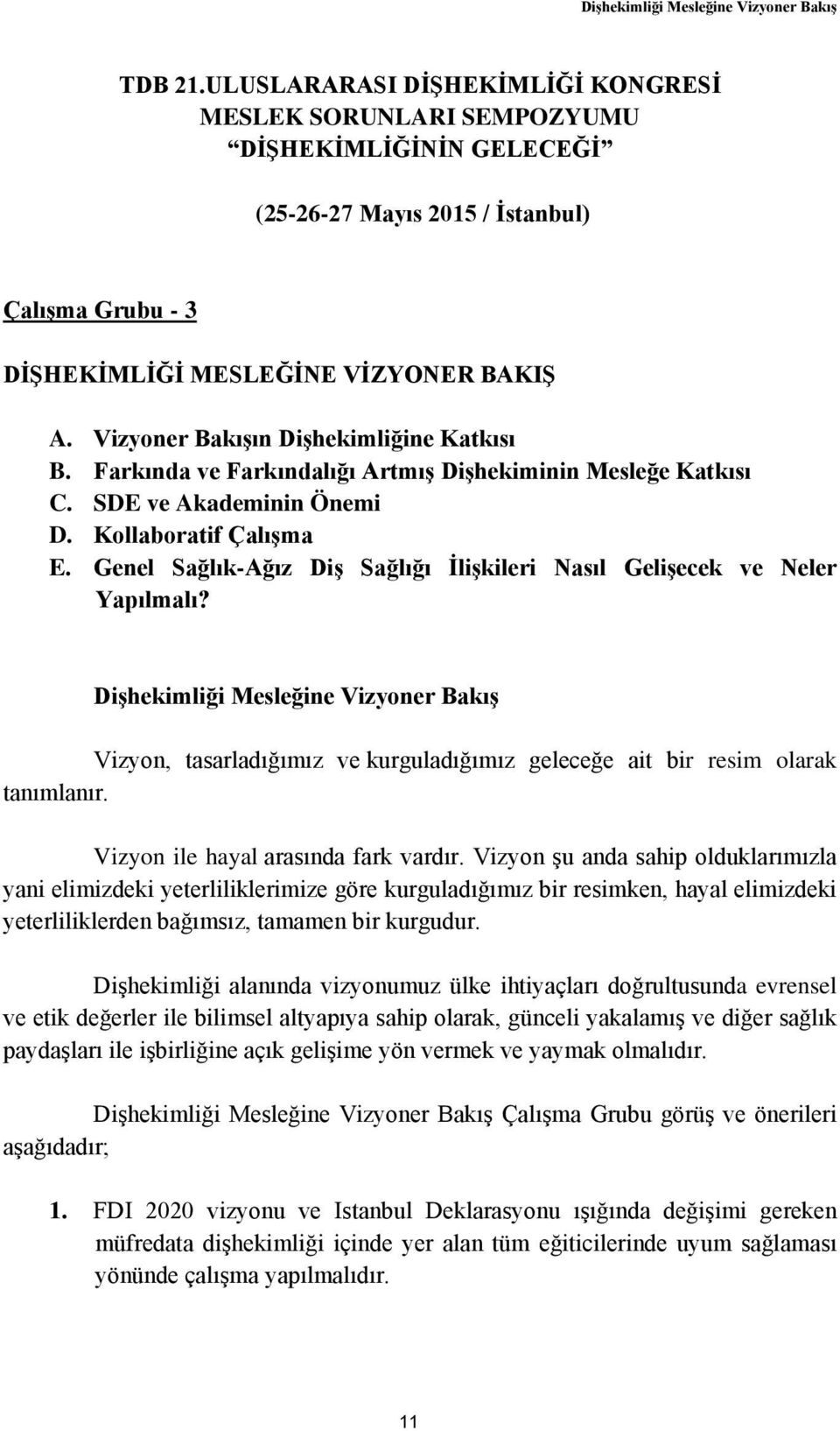 Vizyoner Bakışın Dişhekimliğine Katkısı B. Farkında ve Farkındalığı Artmış Dişhekiminin Mesleğe Katkısı C. SDE ve Akademinin Önemi D. Kollaboratif Çalışma E.