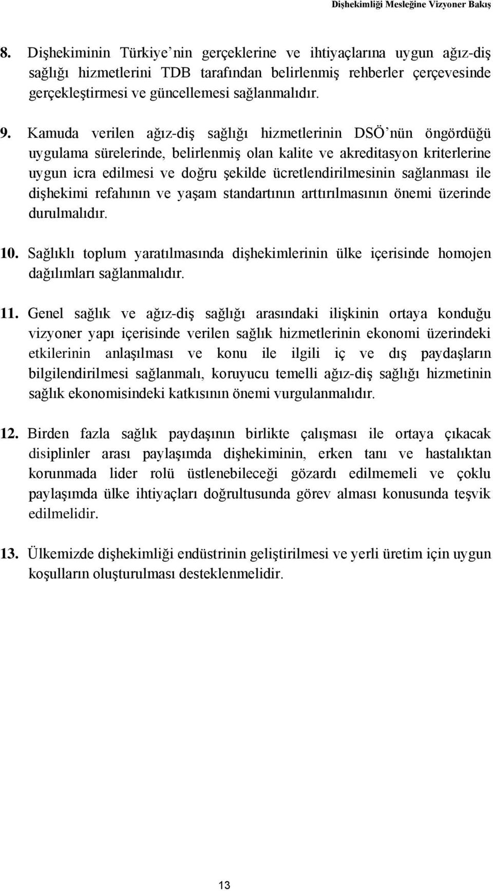 Kamuda verilen ağız-diş sağlığı hizmetlerinin DSÖ nün öngördüğü uygulama sürelerinde, belirlenmiş olan kalite ve akreditasyon kriterlerine uygun icra edilmesi ve doğru şekilde ücretlendirilmesinin