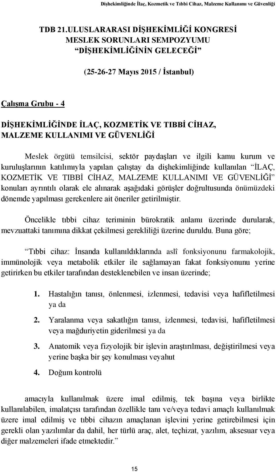 KULLANIMI VE GÜVENLİĞİ Meslek örgütü temsilcisi, sektör paydaşları ve ilgili kamu kurum ve kuruluşlarının katılımıyla yapılan çalıştay da dişhekimliğinde kullanılan İLAÇ, KOZMETİK VE TIBBİ CİHAZ,