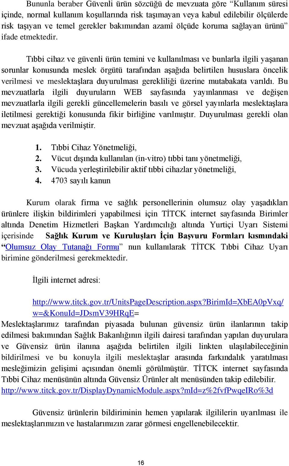 Tıbbi cihaz ve güvenli ürün temini ve kullanılması ve bunlarla ilgili yaşanan sorunlar konusunda meslek örgütü tarafından aşağıda belirtilen hususlara öncelik verilmesi ve meslektaşlara duyurulması