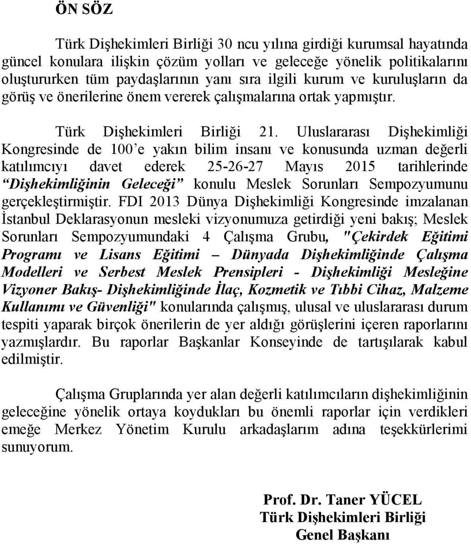 Uluslararası Dişhekimliği Kongresinde de 100 e yakın bilim insanı ve konusunda uzman değerli katılımcıyı davet ederek 25-26-27 Mayıs 2015 tarihlerinde Dişhekimliğinin Geleceği konulu Meslek Sorunları