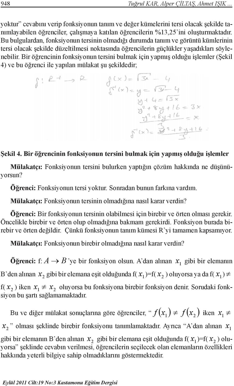 Bu bulgulardan, fonksiyonun tersinin olmadığı durumda tanım ve görüntü kümlerinin tersi olacak şekilde düzeltilmesi noktasında öğrencilerin güçlükler yaşadıkları söylenebilir.