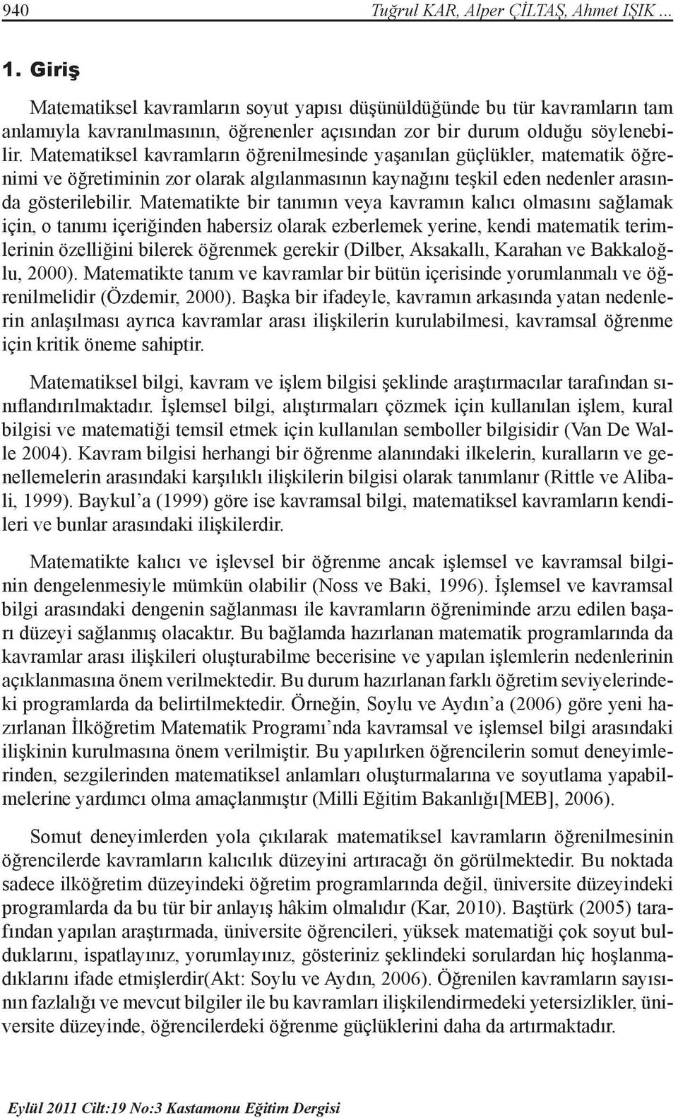 Matematiksel kavramların öğrenilmesinde yaşanılan güçlükler, matematik öğrenimi ve öğretiminin zor olarak algılanmasının kaynağını teşkil eden nedenler arasında gösterilebilir.