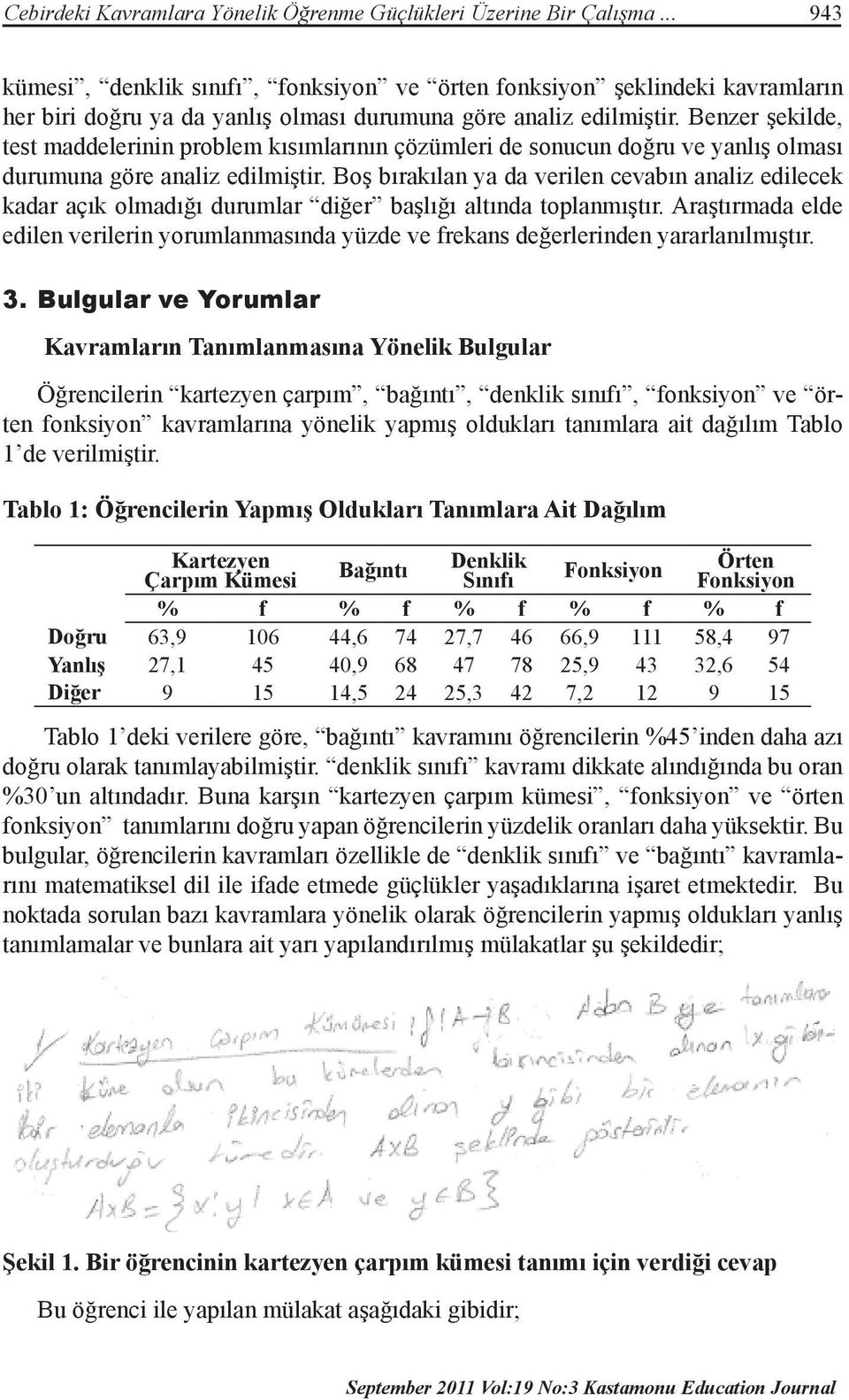 Benzer şekilde, test maddelerinin problem kısımlarının çözümleri de sonucun doğru ve yanlış olması durumuna göre analiz edilmiştir.