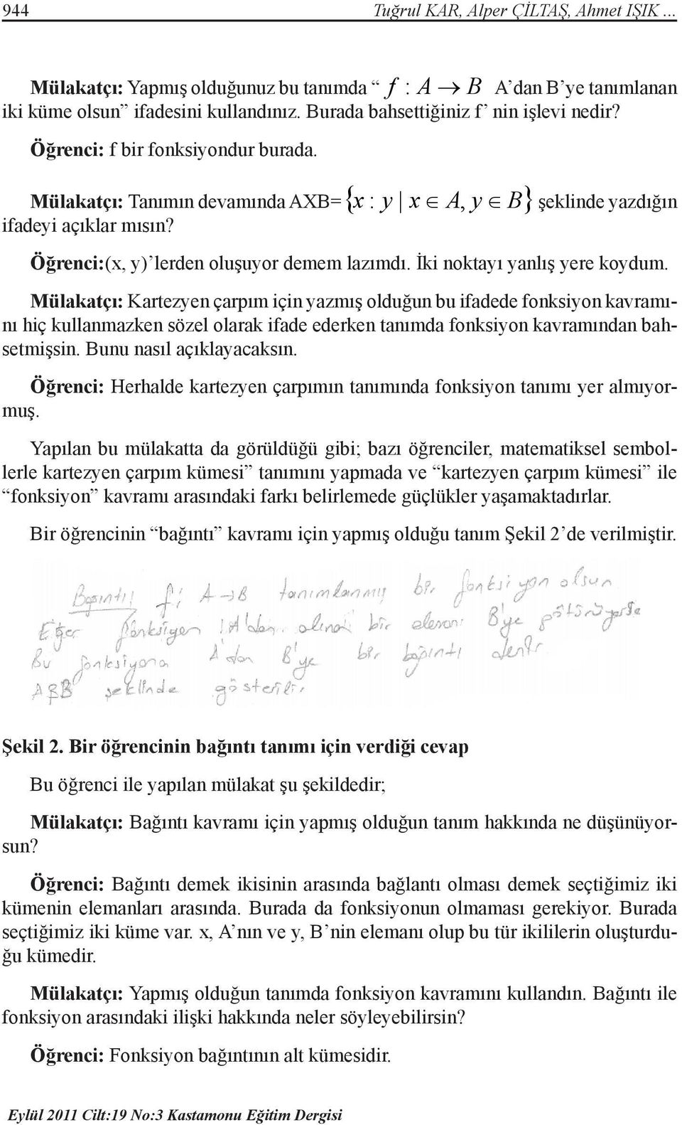 İki noktayı yanlış yere koydum. Mülakatçı: Kartezyen çarpım için yazmış olduğun bu ifadede fonksiyon kavramını hiç kullanmazken sözel olarak ifade ederken tanımda fonksiyon kavramından bahsetmişsin.