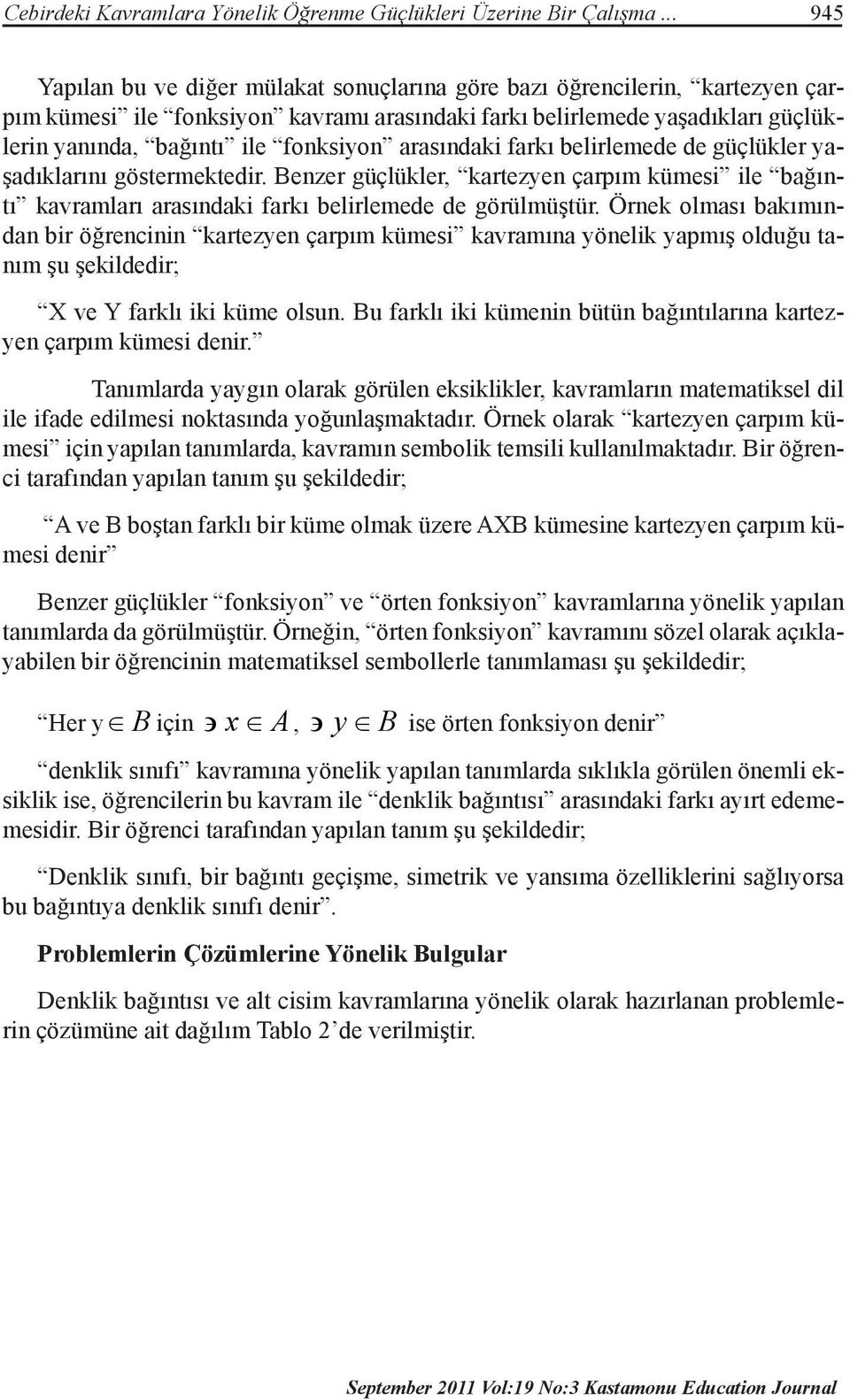 fonksiyon arasındaki farkı belirlemede de güçlükler yaşadıklarını göstermektedir. Benzer güçlükler, kartezyen çarpım kümesi ile bağıntı kavramları arasındaki farkı belirlemede de görülmüştür.