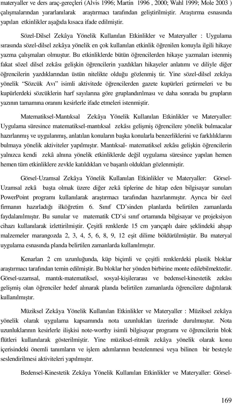 Sözel-Dilsel Zekâya Yönelik Kullanılan Etkinlikler ve Materyaller : Uygulama sırasında sözel-dilsel zekâya yönelik en çok kullanılan etkinlik öğrenilen konuyla ilgili hikaye yazma çalıșmaları