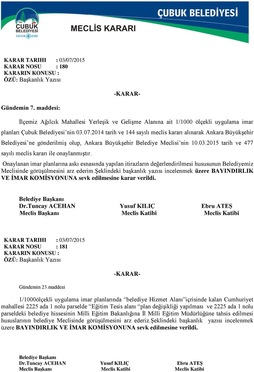 2014 tarih ve 144 sayılı meclis kararı alınarak Ankara Büyükşehir Belediyesi ne gönderilmiş olup, Ankara Büyükşehir Belediye Meclisi nin 10.03.2015 tarih ve 477 sayılı meclis kararı ile onaylanmıştır.