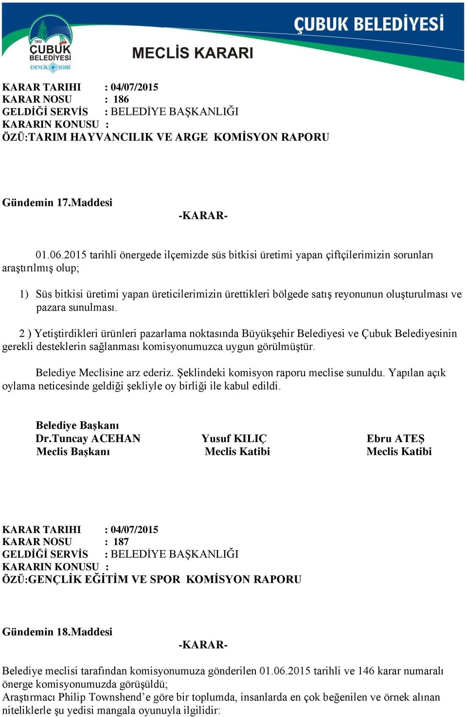 ve pazara sunulması. 2 ) Yetiştirdikleri ürünleri pazarlama noktasında Büyükşehir Belediyesi ve Çubuk Belediyesinin gerekli desteklerin sağlanması komisyonumuzca uygun görülmüştür.