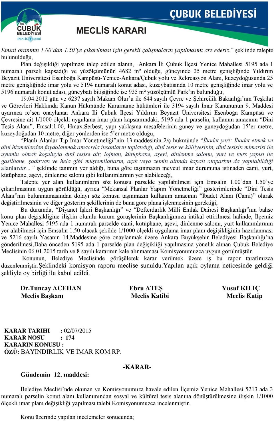 35 metre genişliğinde Yıldırım Beyazıt Üniversitesi Esenboğa Kampüsü-Yenice-Ankara/Çubuk yolu ve Rekreasyon Alanı, kuzeydoğusunda 25 metre genişliğinde imar yolu ve 5194 numaralı konut adası,