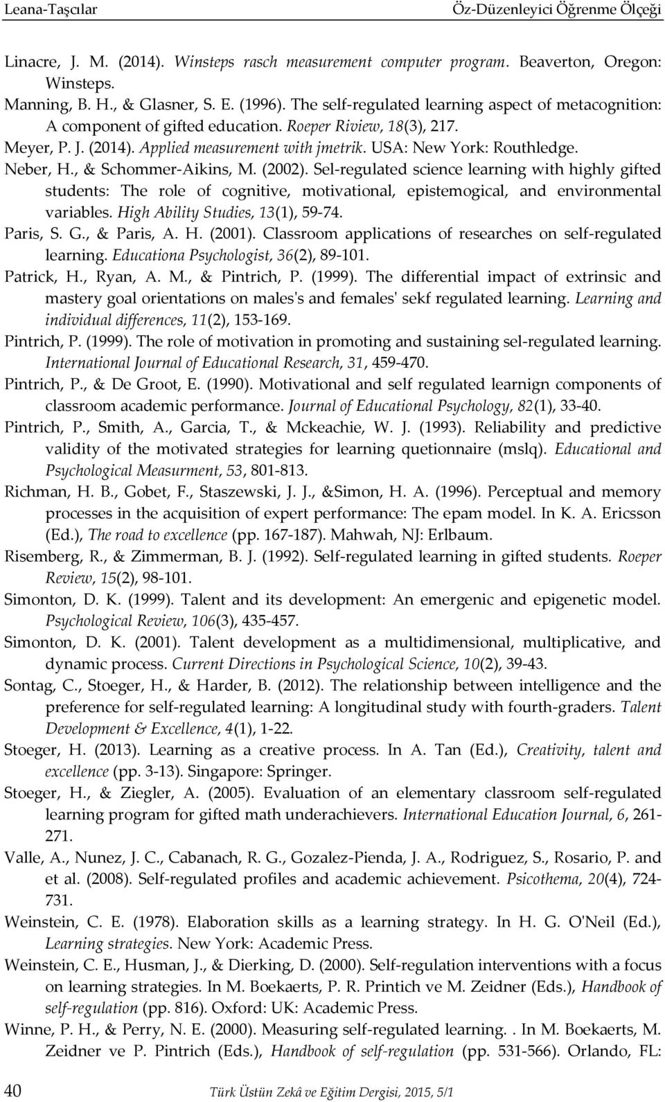 Neber, H., & Schommer-Aikins, M. (2002). Sel-regulated science learning with highly gifted students: The role of cognitive, motivational, epistemogical, and environmental variables.