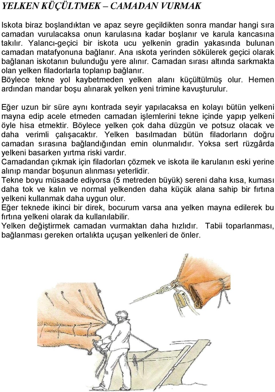 Camadan sırası altında sarkmakta olan yelken filadorlarla toplanıp bağlanır. Böylece tekne yol kaybetmeden yelken alanı küçültülmüş olur.