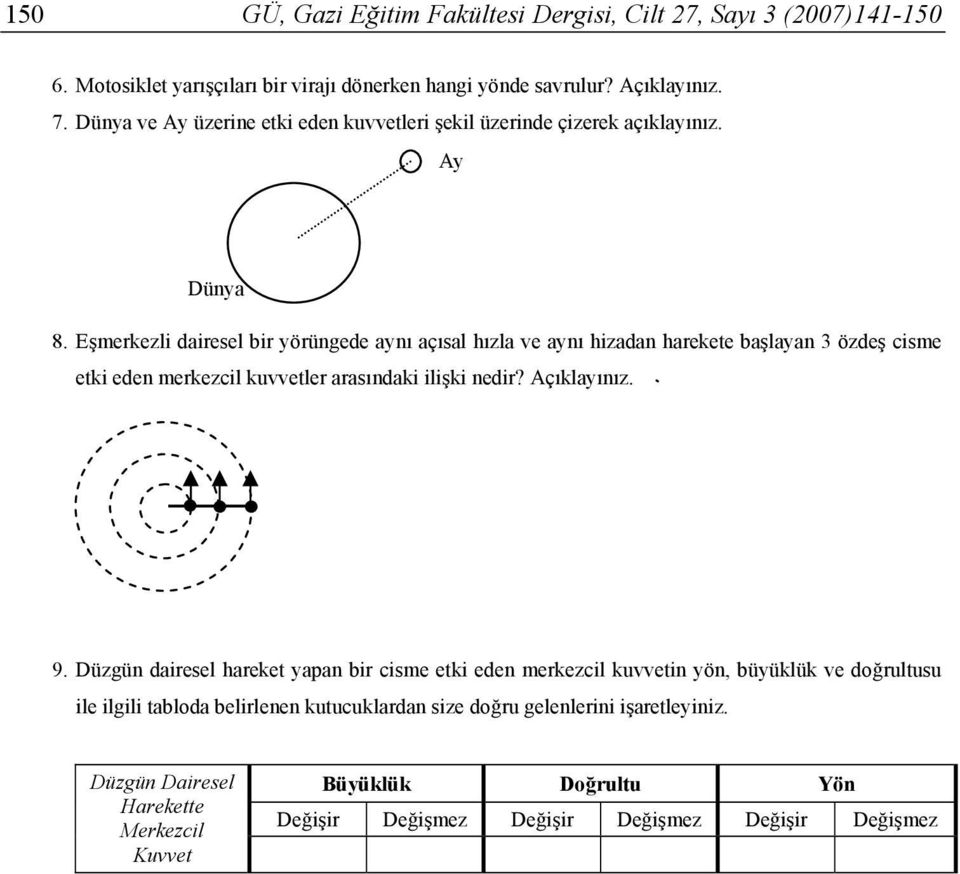Eşmerkezli dairesel bir yörüngede aynı açısal hızla ve aynı hizadan harekete başlayan 3 özdeş cisme etki eden merkezcil kuvvetler arasındaki ilişki nedir? Açıklayınız. 9.