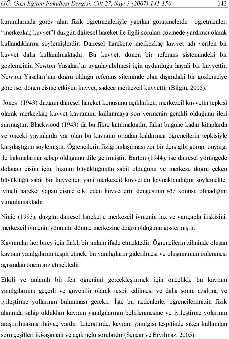 Bu kuvvet, dönen bir referans sistemindeki bir gözlemcinin Newton Yasaları nı uygulayabilmesi için uydurduğu hayali bir kuvvettir.